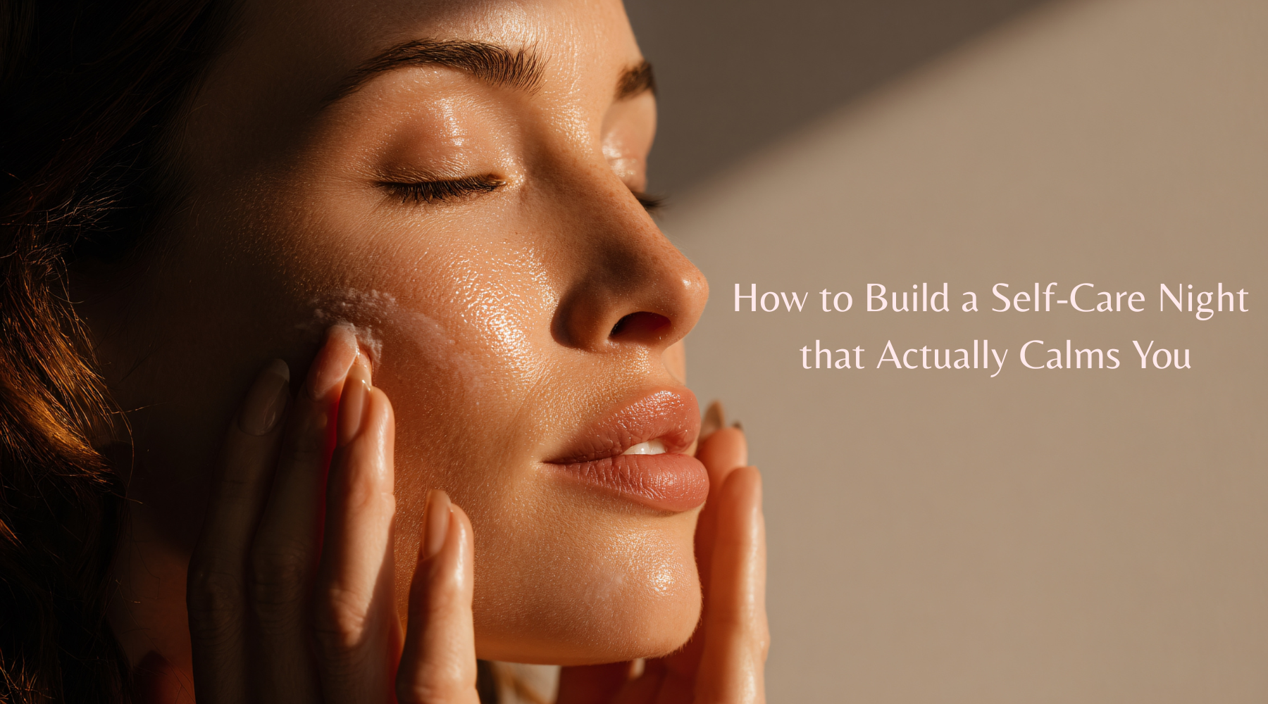 How to Build a Self-Care Night that Actually Calms You